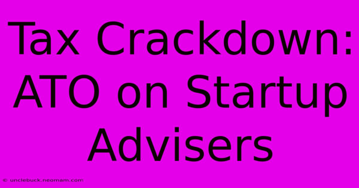 Tax Crackdown: ATO On Startup Advisers