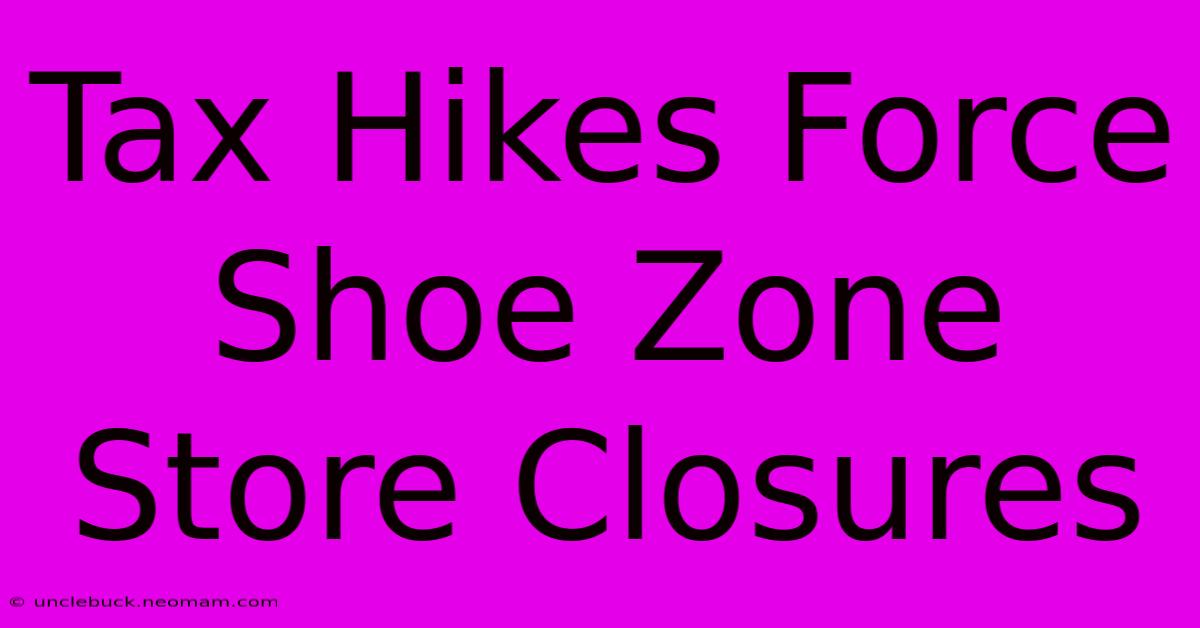 Tax Hikes Force Shoe Zone Store Closures