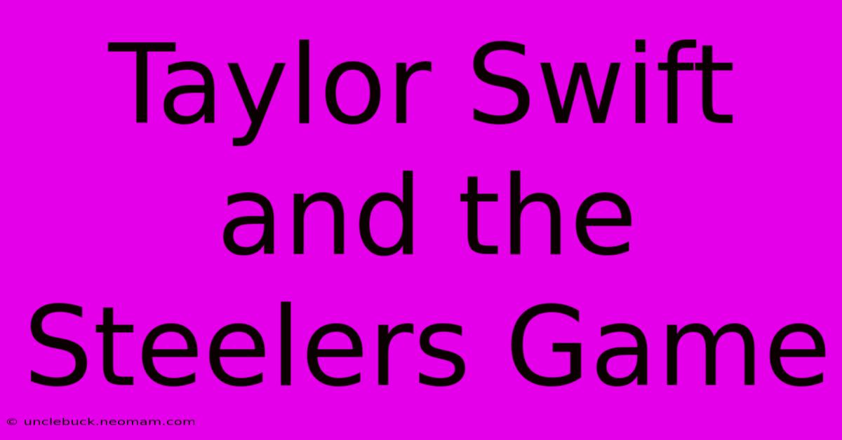 Taylor Swift And The Steelers Game