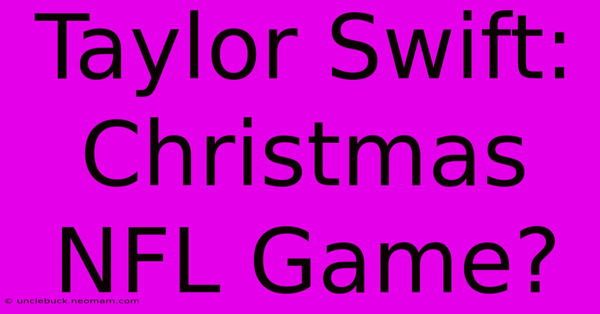 Taylor Swift: Christmas NFL Game?