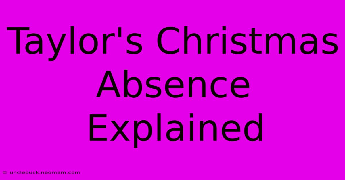 Taylor's Christmas Absence Explained