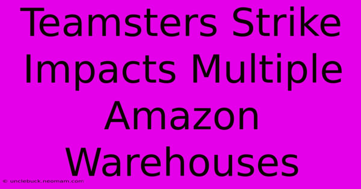 Teamsters Strike Impacts Multiple Amazon Warehouses