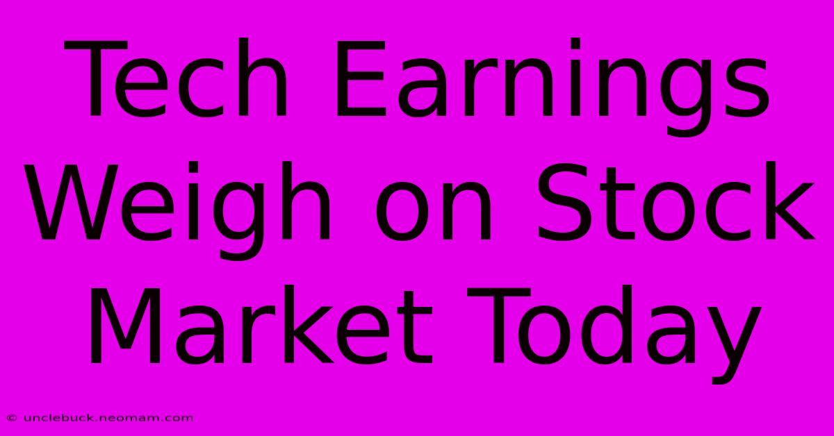 Tech Earnings Weigh On Stock Market Today