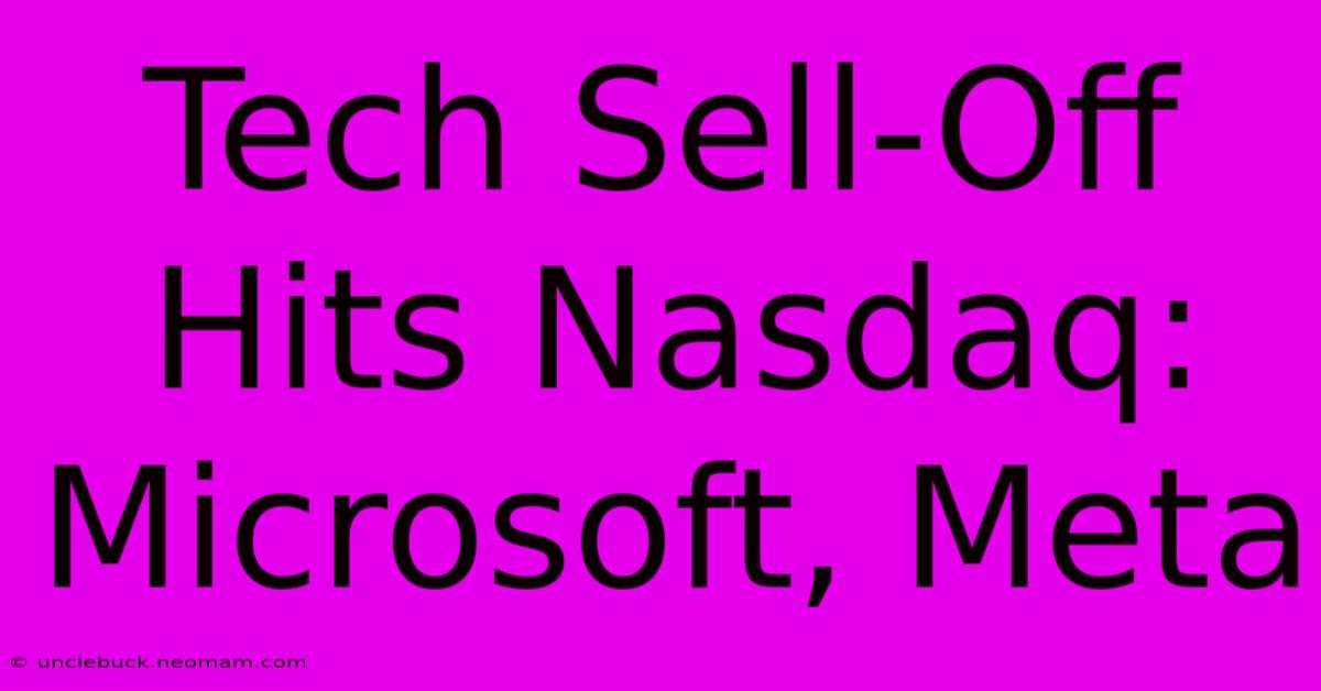 Tech Sell-Off Hits Nasdaq: Microsoft, Meta