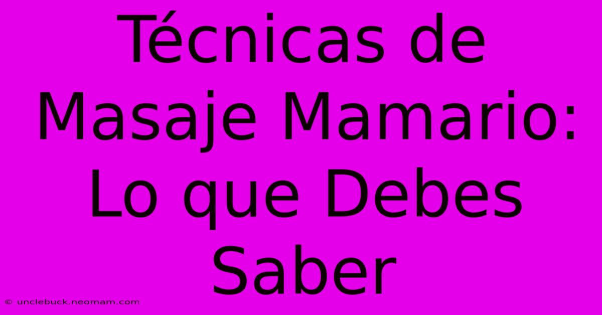 Técnicas De Masaje Mamario: Lo Que Debes Saber