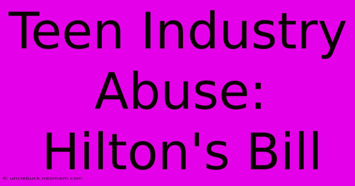 Teen Industry Abuse: Hilton's Bill