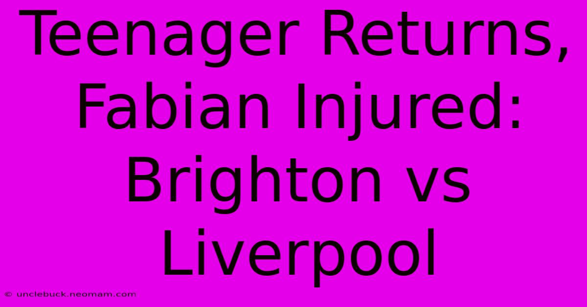 Teenager Returns, Fabian Injured: Brighton Vs Liverpool