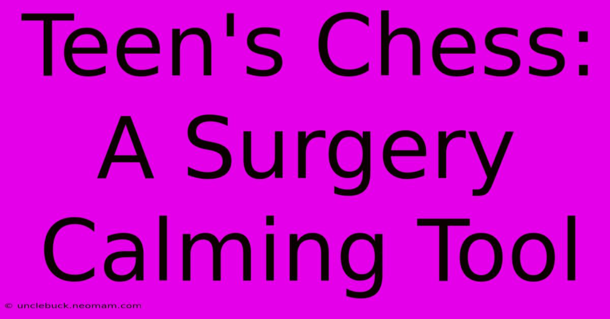 Teen's Chess: A Surgery Calming Tool