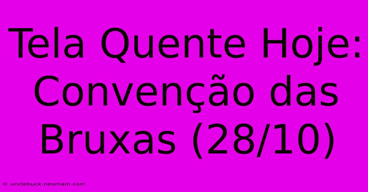 Tela Quente Hoje: Convenção Das Bruxas (28/10)