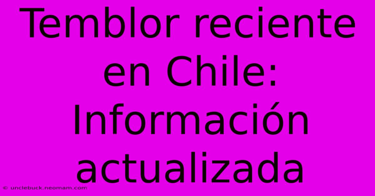 Temblor Reciente En Chile: Información Actualizada