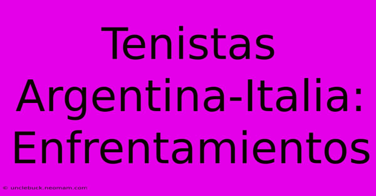 Tenistas Argentina-Italia: Enfrentamientos