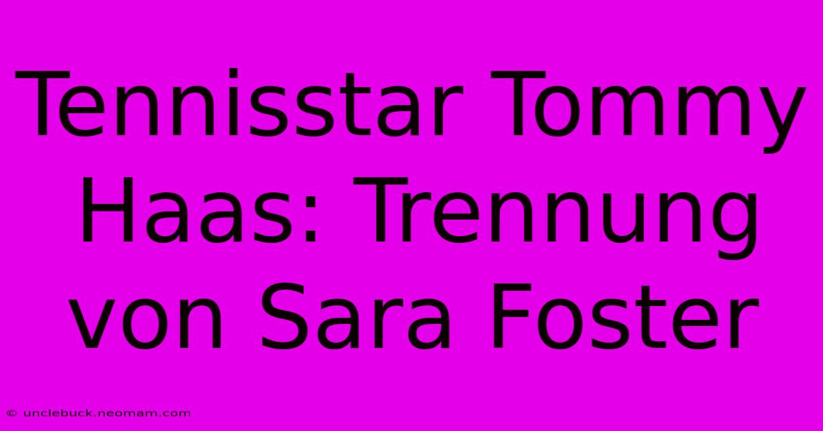 Tennisstar Tommy Haas: Trennung Von Sara Foster