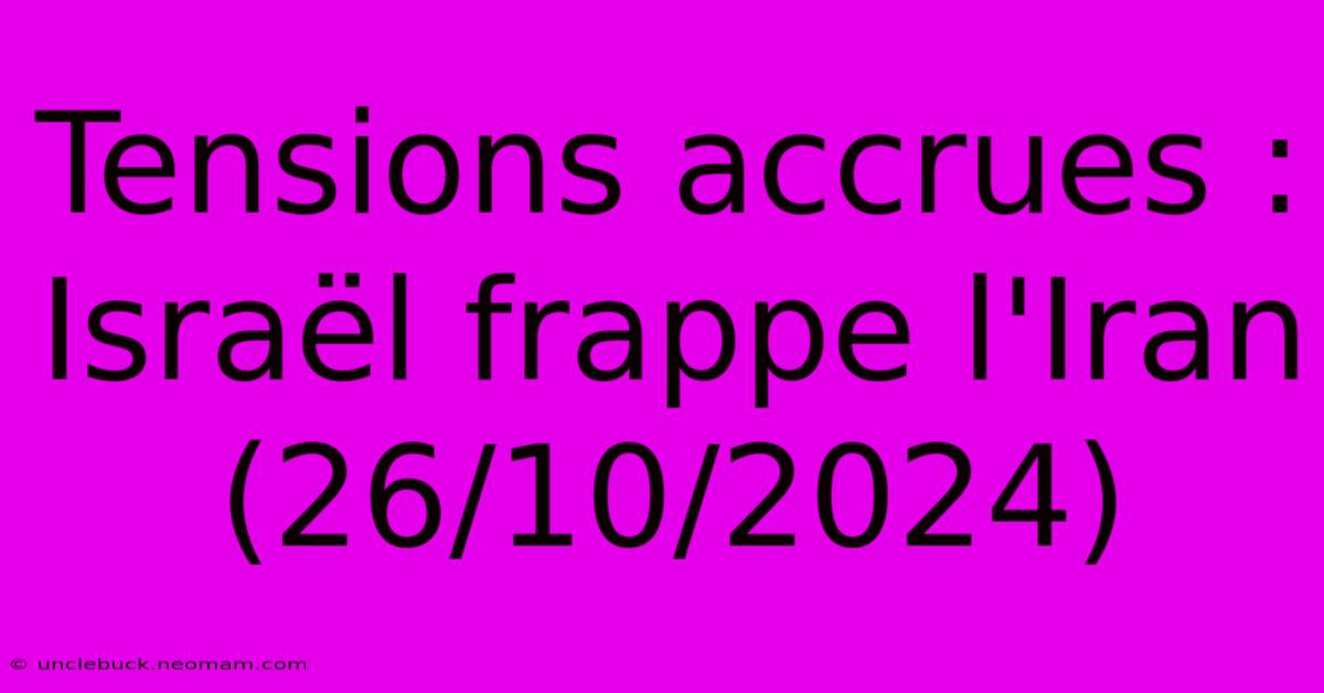 Tensions Accrues : Israël Frappe L'Iran (26/10/2024)