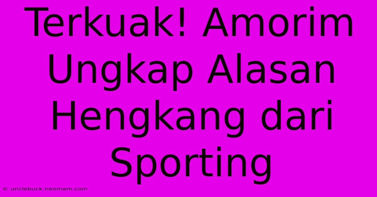 Terkuak! Amorim Ungkap Alasan Hengkang Dari Sporting