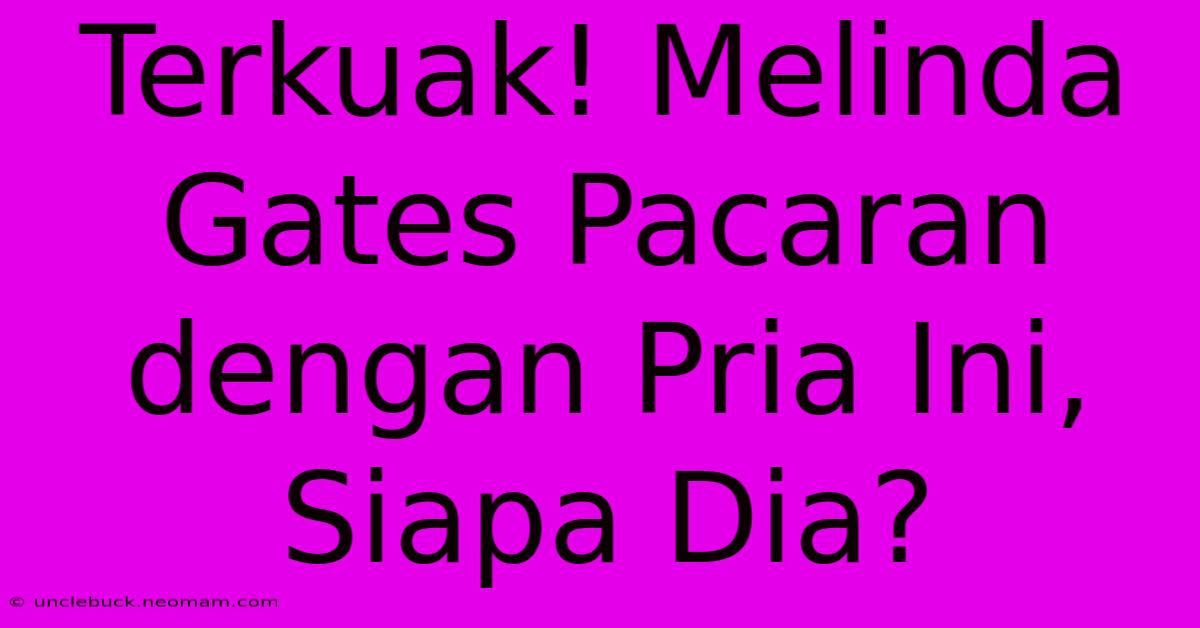 Terkuak! Melinda Gates Pacaran Dengan Pria Ini, Siapa Dia?