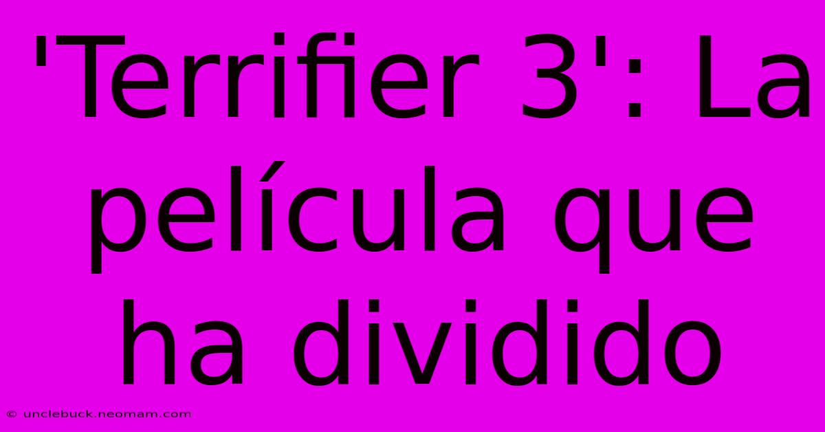 'Terrifier 3': La Película Que Ha Dividido