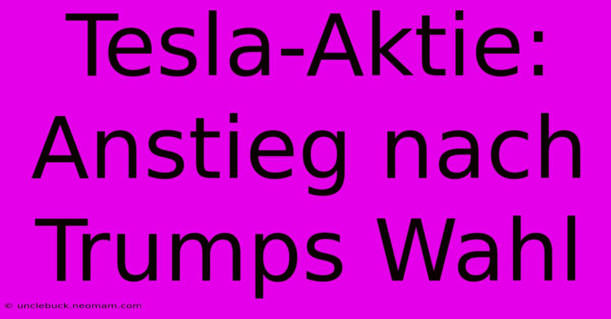 Tesla-Aktie: Anstieg Nach Trumps Wahl