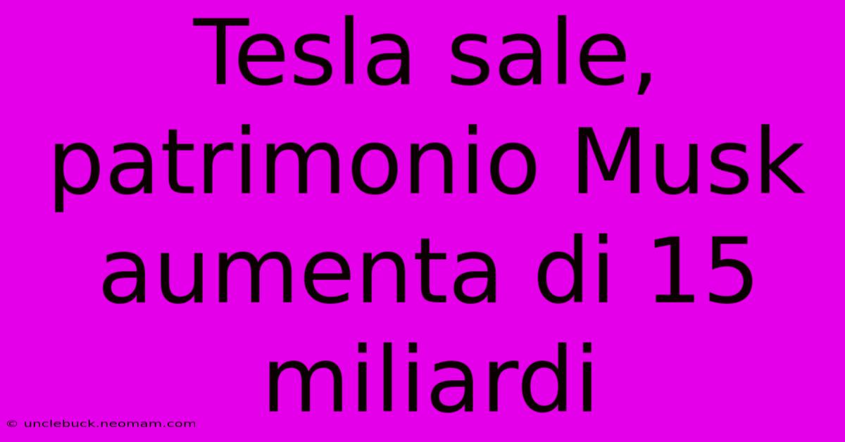 Tesla Sale, Patrimonio Musk Aumenta Di 15 Miliardi