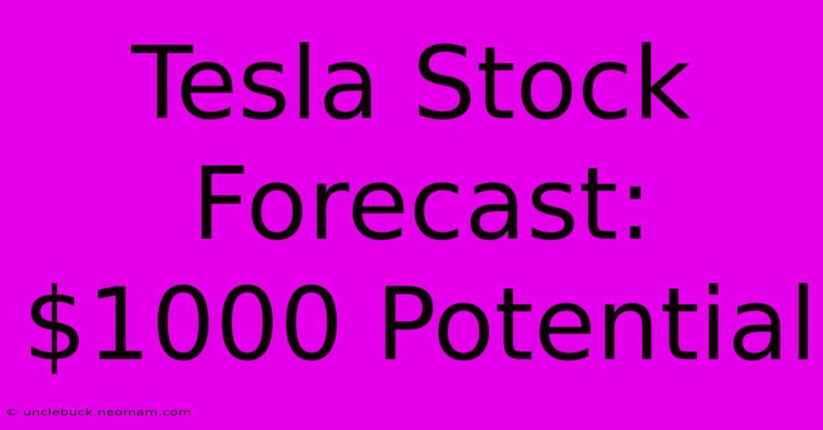 Tesla Stock Forecast: $1000 Potential