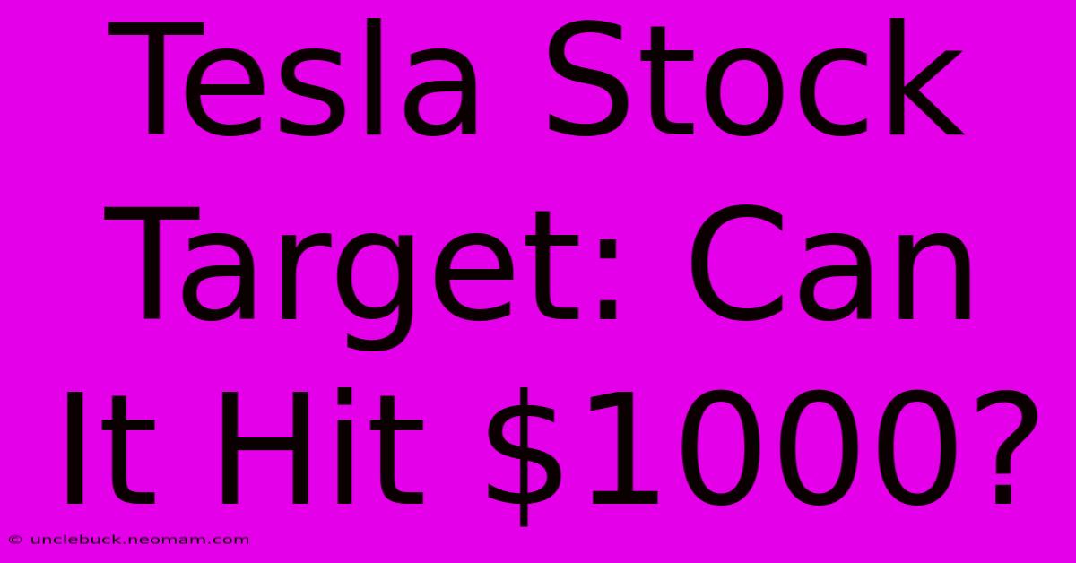 Tesla Stock Target: Can It Hit $1000? 