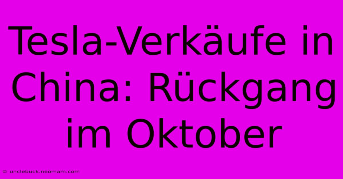 Tesla-Verkäufe In China: Rückgang Im Oktober
