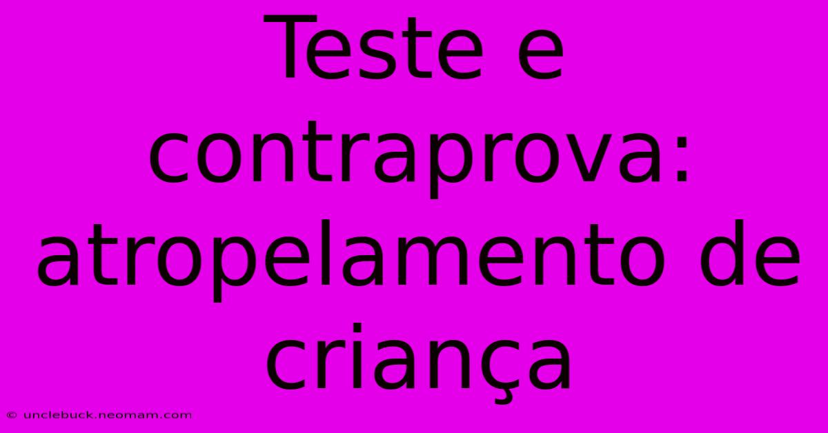 Teste E Contraprova: Atropelamento De Criança