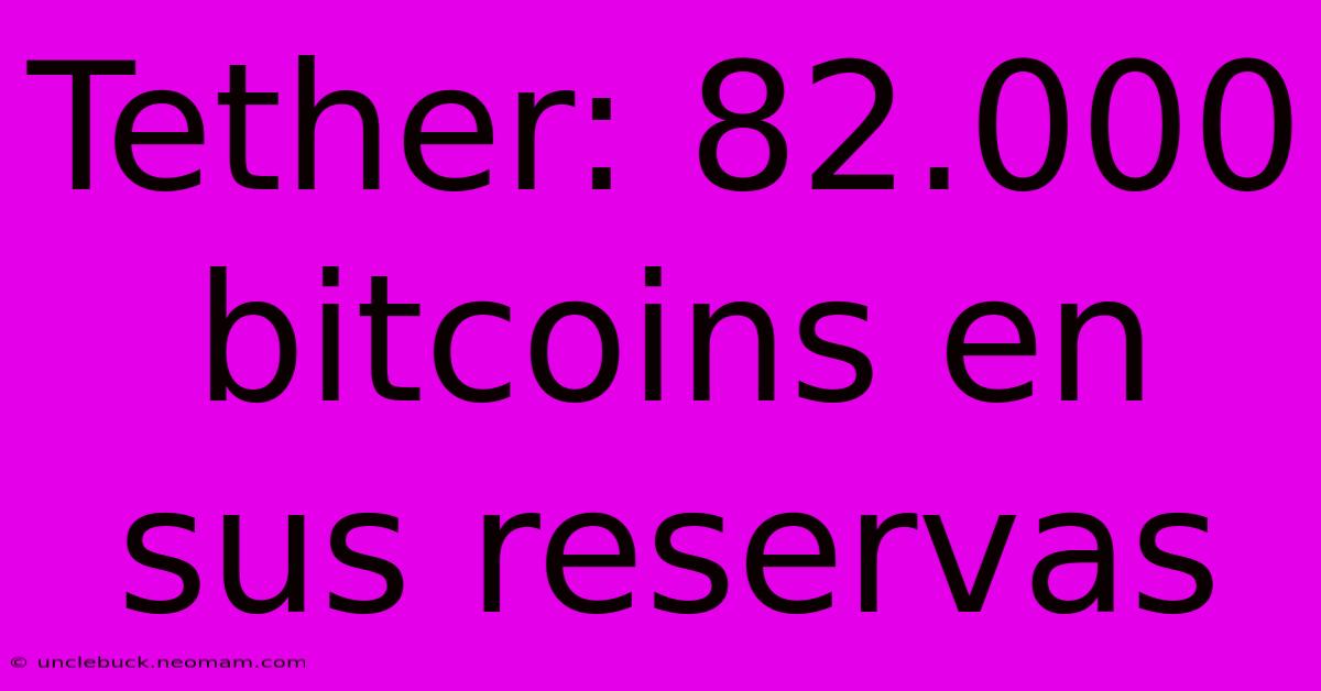 Tether: 82.000 Bitcoins En Sus Reservas 