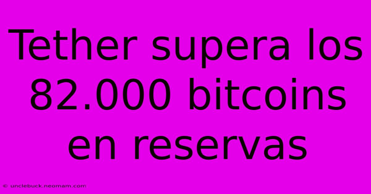 Tether Supera Los 82.000 Bitcoins En Reservas