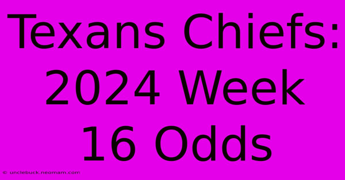 Texans Chiefs: 2024 Week 16 Odds