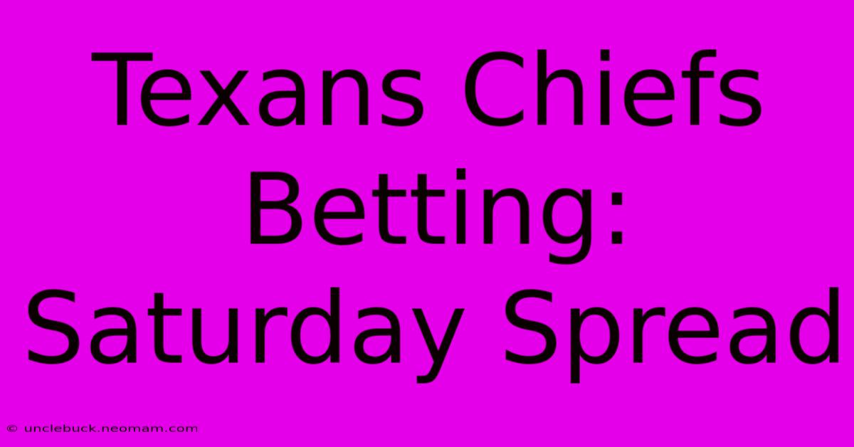 Texans Chiefs Betting: Saturday Spread