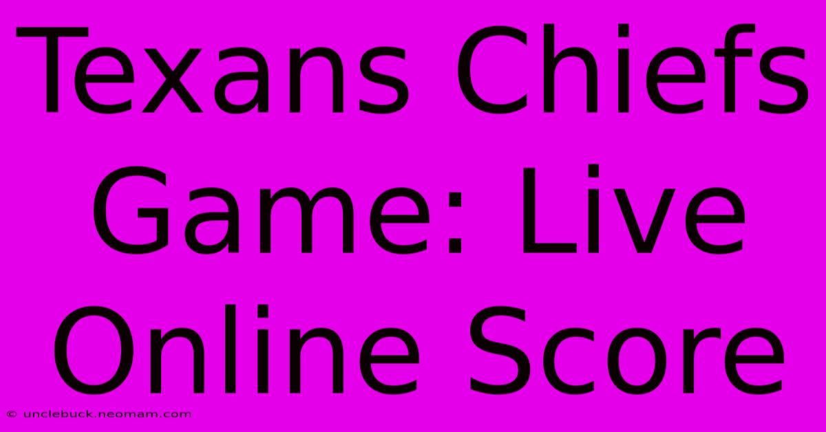 Texans Chiefs Game: Live Online Score