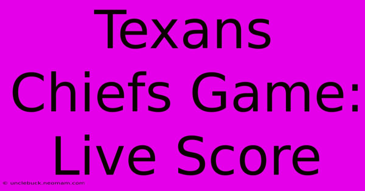 Texans Chiefs Game: Live Score