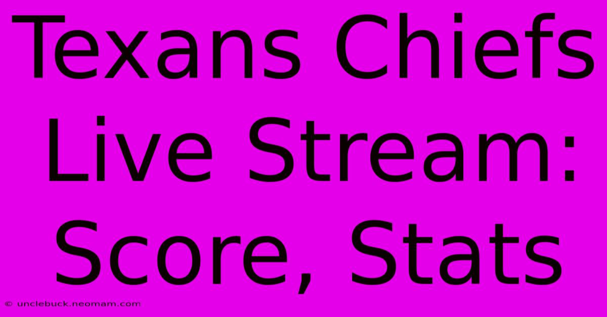 Texans Chiefs Live Stream: Score, Stats