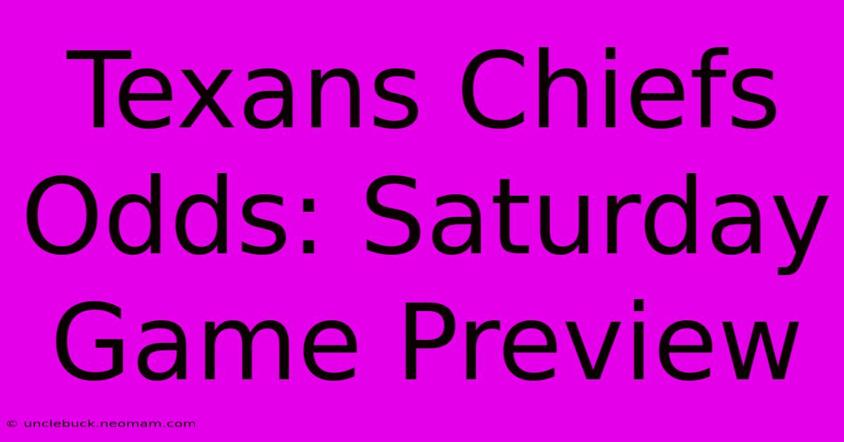 Texans Chiefs Odds: Saturday Game Preview