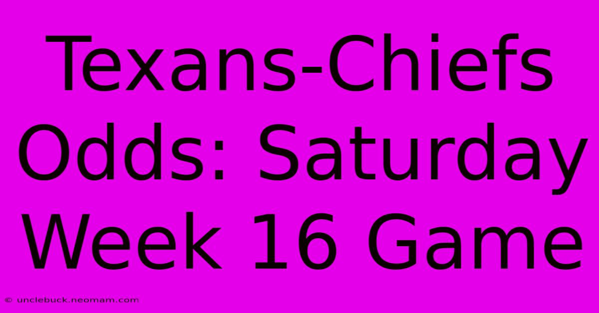 Texans-Chiefs Odds: Saturday Week 16 Game