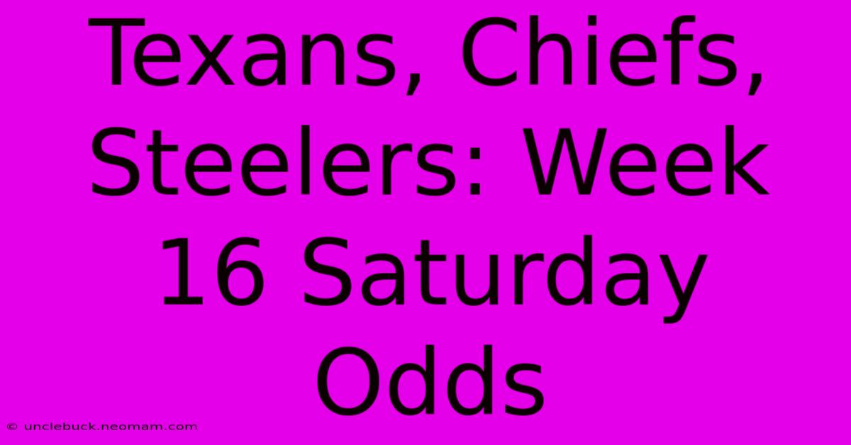 Texans, Chiefs, Steelers: Week 16 Saturday Odds