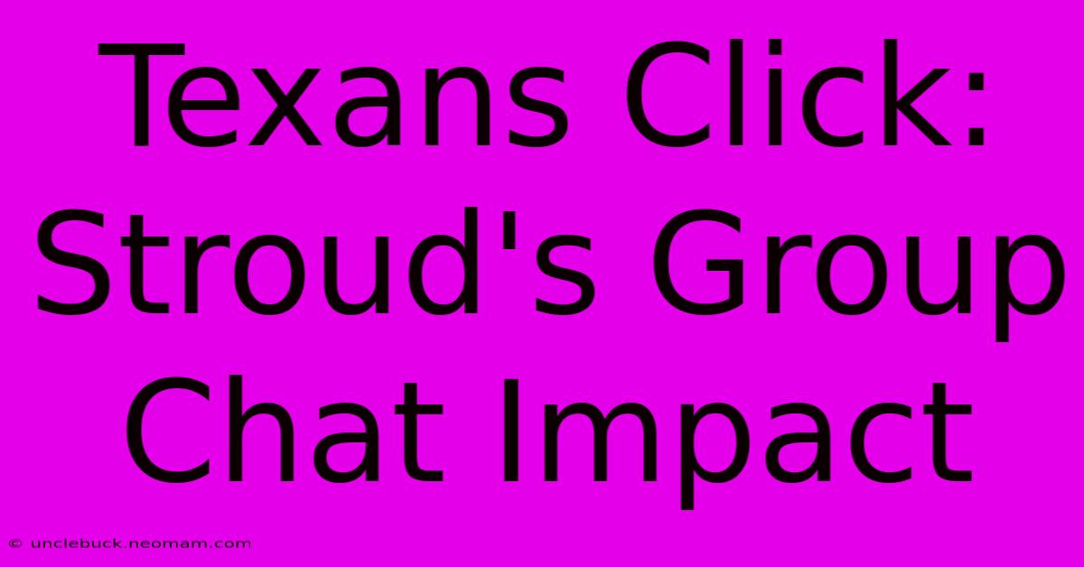 Texans Click: Stroud's Group Chat Impact