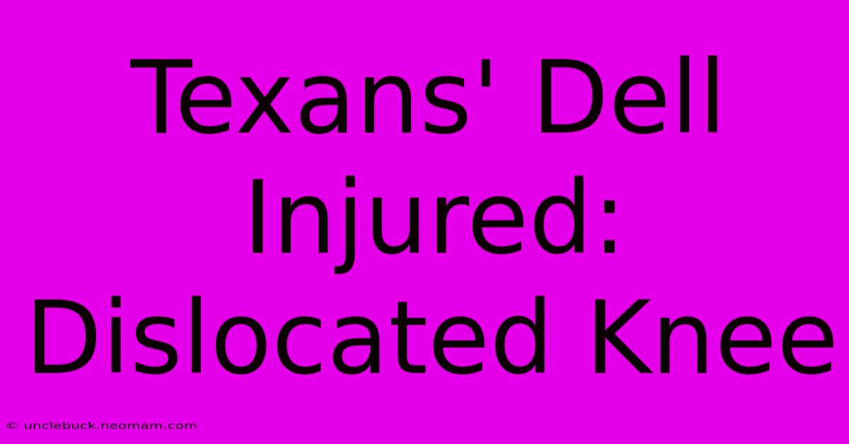 Texans' Dell Injured: Dislocated Knee