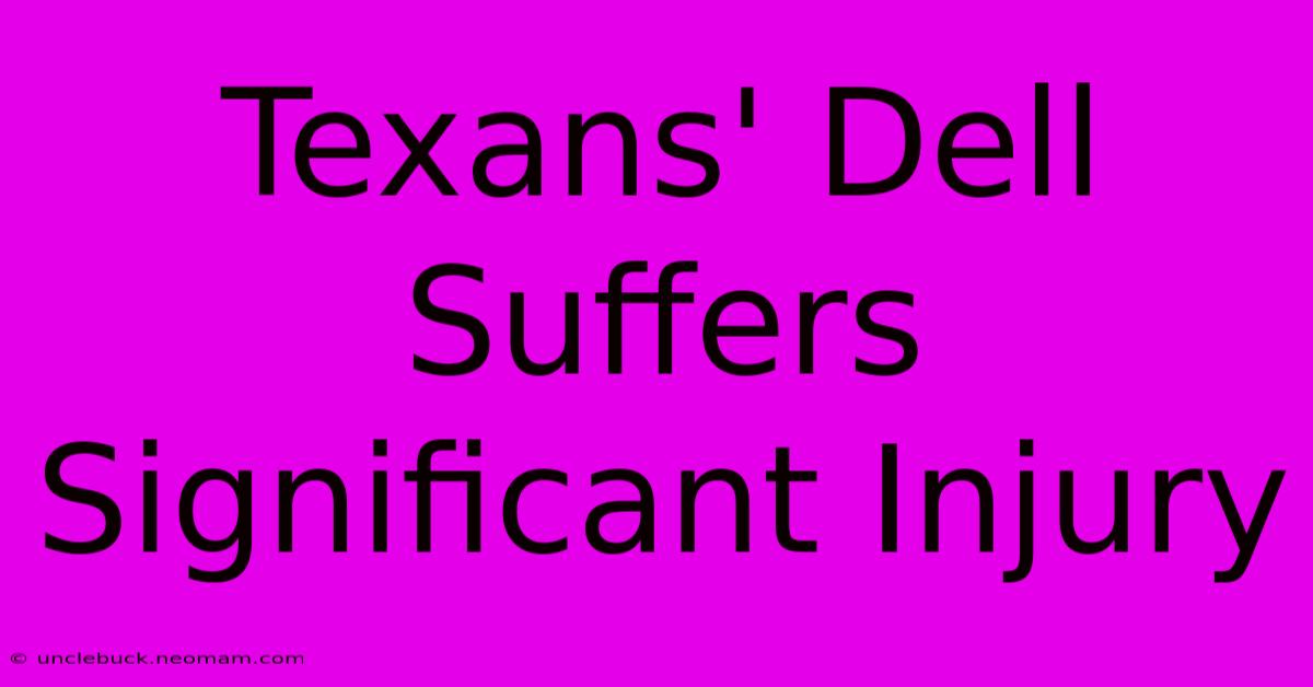 Texans' Dell Suffers Significant Injury