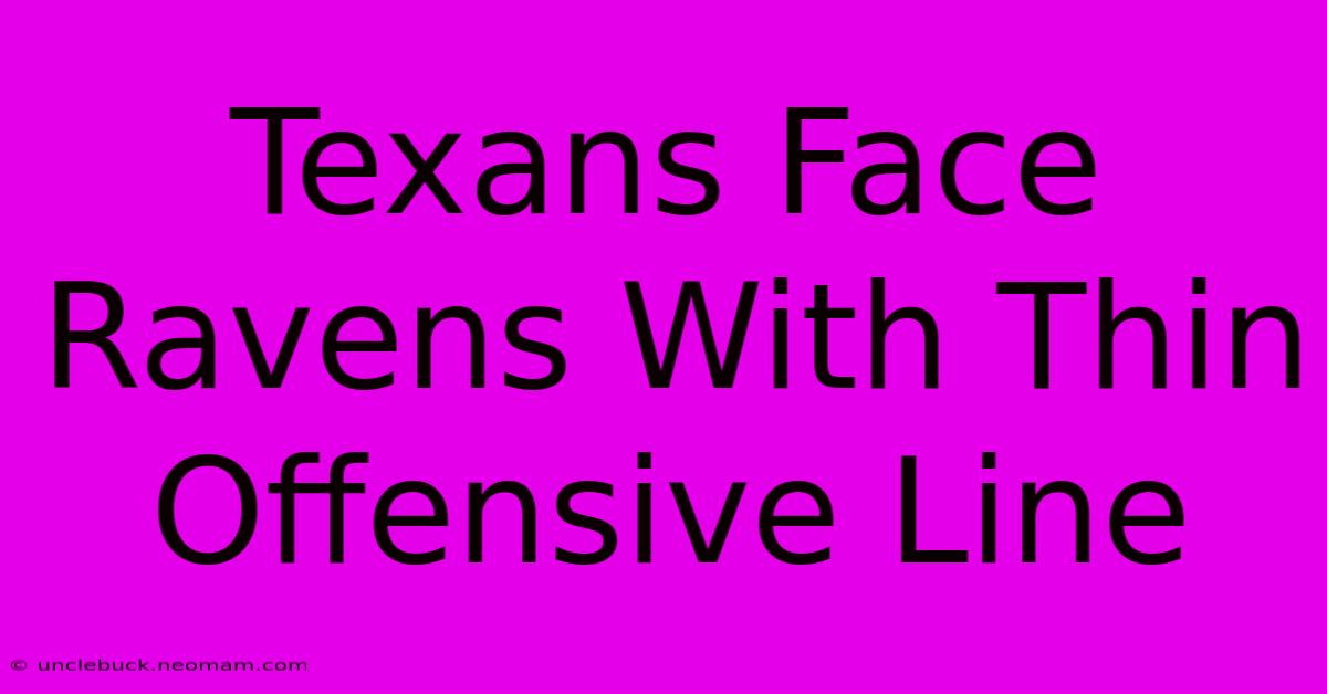 Texans Face Ravens With Thin Offensive Line