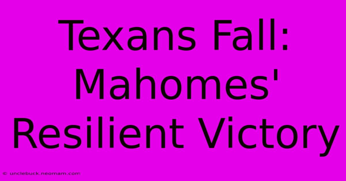 Texans Fall: Mahomes' Resilient Victory