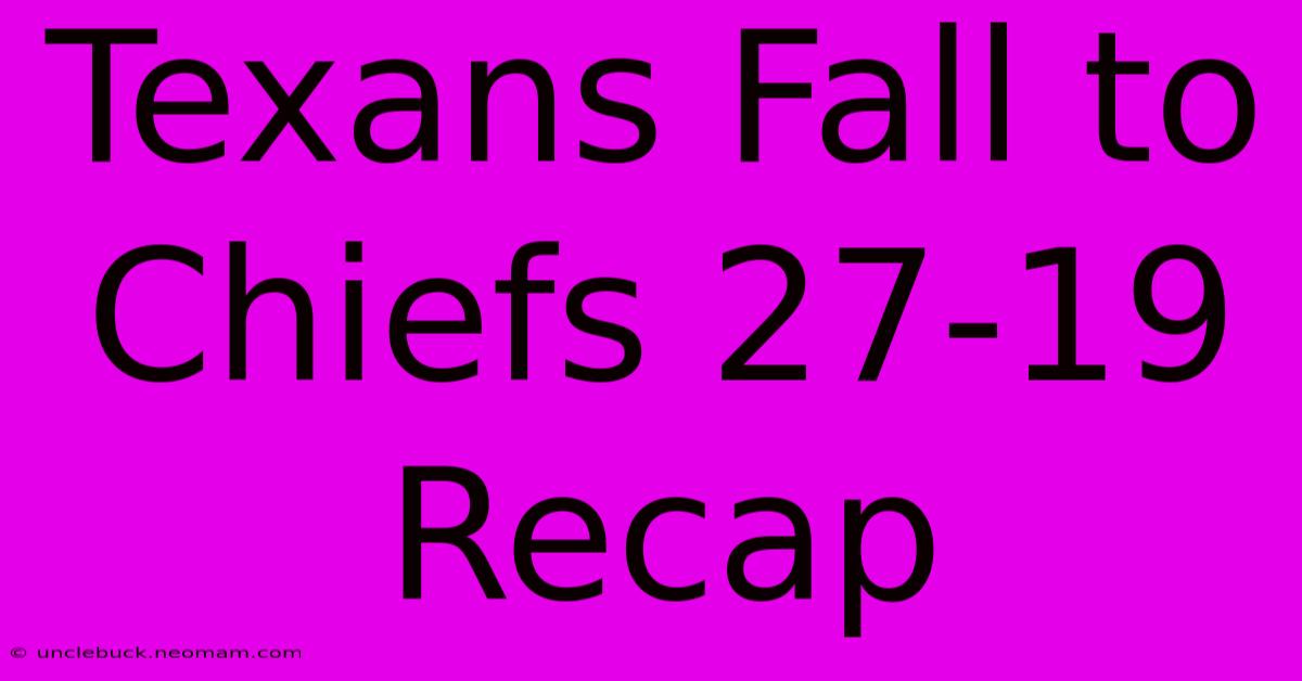 Texans Fall To Chiefs 27-19 Recap