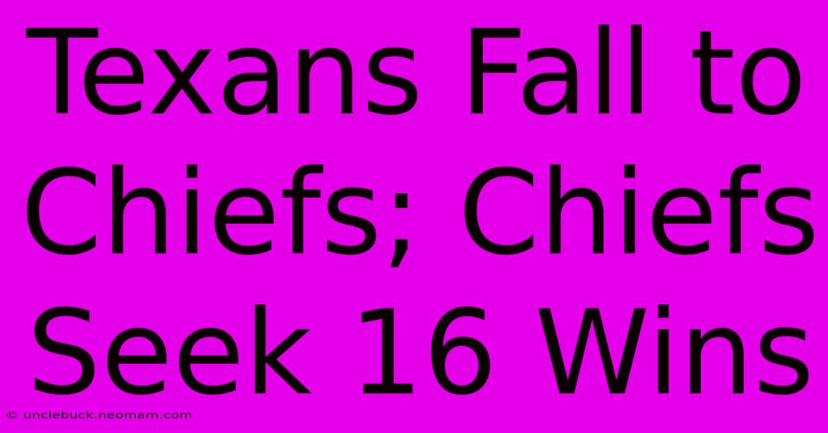 Texans Fall To Chiefs; Chiefs Seek 16 Wins