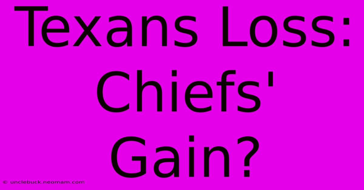 Texans Loss: Chiefs' Gain?