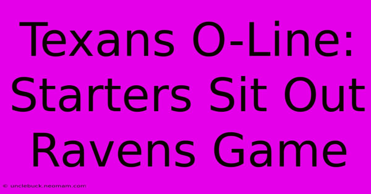 Texans O-Line: Starters Sit Out Ravens Game