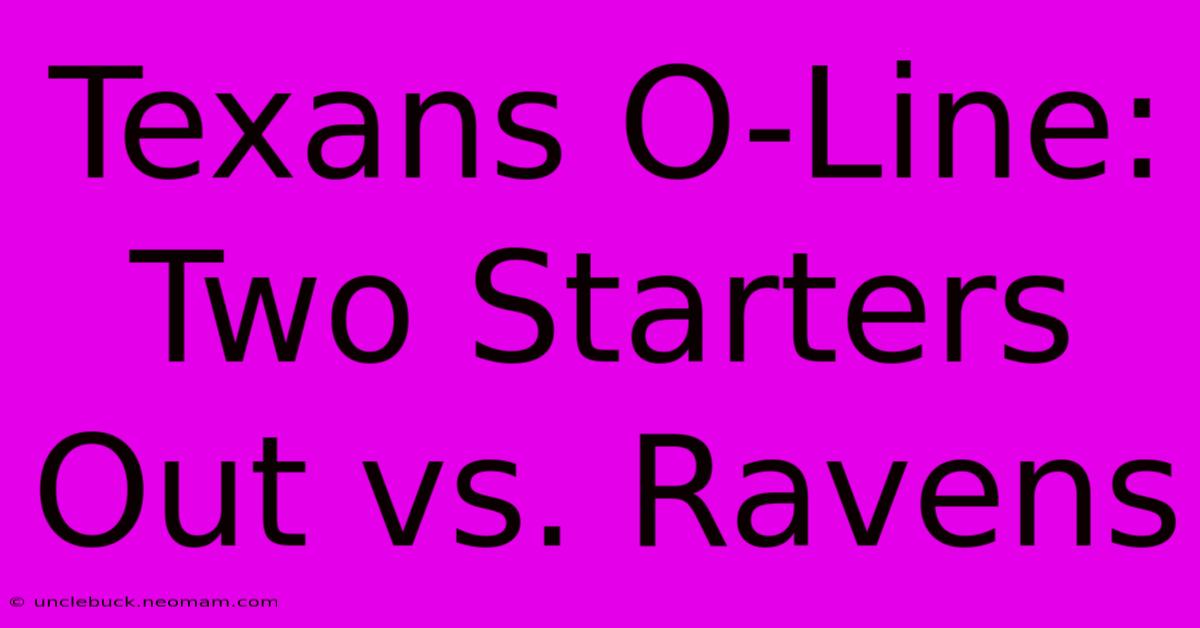 Texans O-Line: Two Starters Out Vs. Ravens