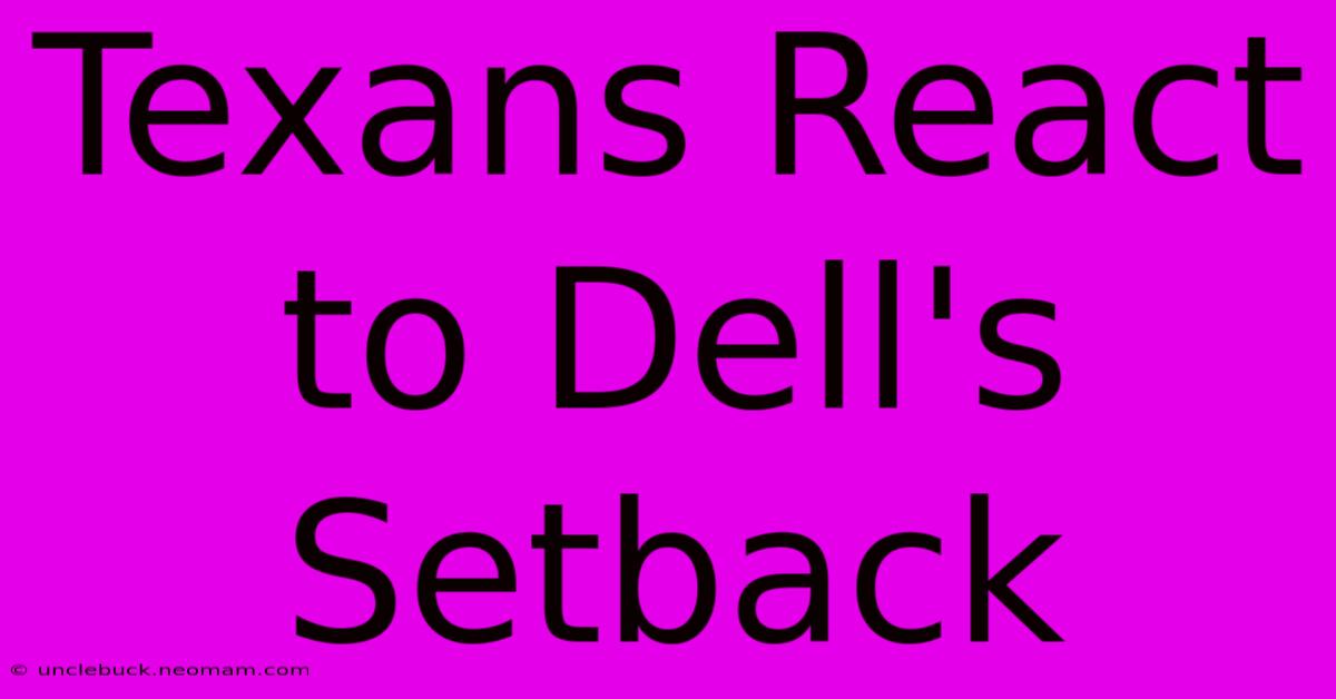 Texans React To Dell's Setback