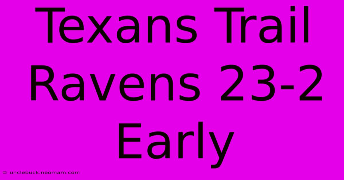 Texans Trail Ravens 23-2 Early