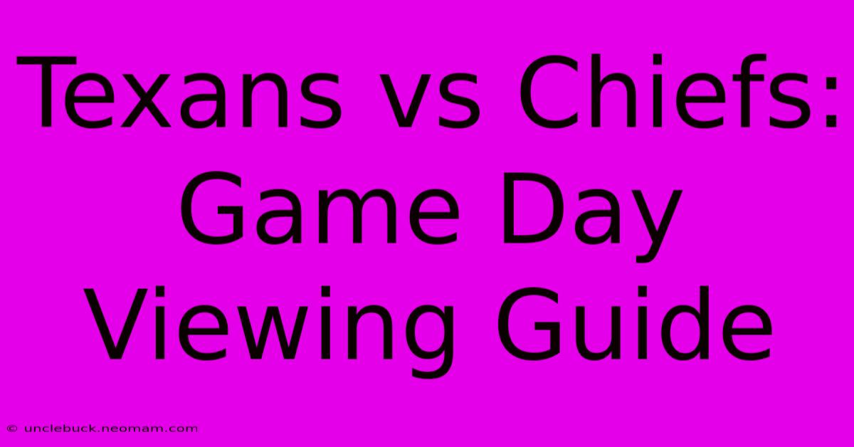 Texans Vs Chiefs: Game Day Viewing Guide