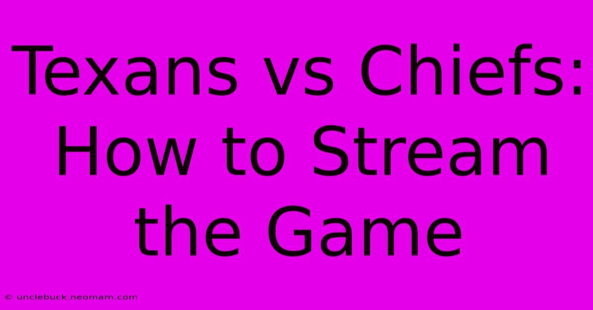 Texans Vs Chiefs: How To Stream The Game